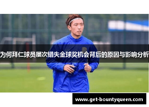 为何拜仁球员屡次错失金球奖机会背后的原因与影响分析