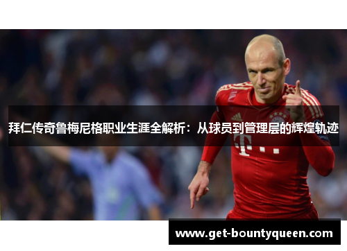 拜仁传奇鲁梅尼格职业生涯全解析:从球员到管理层的辉煌轨迹 拜仁传奇鲁梅尼格职业生涯全解析:从球员到管理层的辉煌轨迹