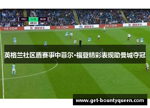 英格兰社区盾赛事中菲尔·福登精彩表现助曼城夺冠