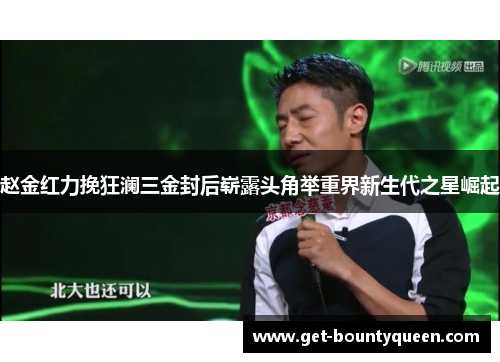 赵金红力挽狂澜三金封后崭露头角举重界新生代之星崛起