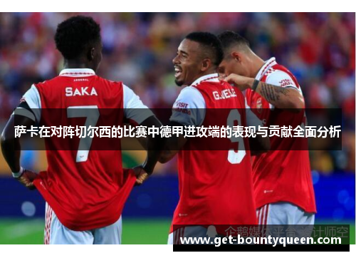 萨卡在对阵切尔西的比赛中德甲进攻端的表现与贡献全面分析