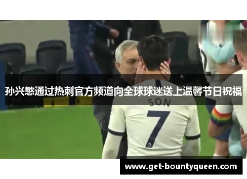 孙兴慜通过热刺官方频道向全球球迷送上温馨节日祝福 孙兴慜通过热刺官方频道向全球球迷送上温馨节日祝福